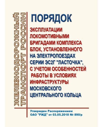 Порядок эксплуатации локомотивными бригадами комплекса БЛОК, установленного на электропоездах серии ЭС2Г "Ласточка", с учетом особенностей работы в условиях инфраструктуры Московского центрального кольца. Утвержден Распоряжением ОАО "РЖД" от 03.05.2018 № 890/р в редакции Распоряжения ОАО "РЖД" от 13.02.2024 № 395/р - Автоматика и телемеханика на железнодорожном транспорте, (ЦШ), Железнодорожный транспорт -  1
