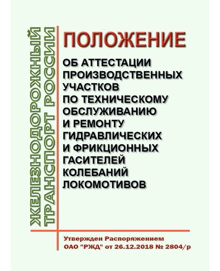 Положение об аттестации производственных участков по техническому обслуживанию и ремонту гидравлических и фрикционных гасителей колебаний локомотивов. Утверждено Распоряжением ОАО "РЖД" от 26.12.2018 № 2804/р - Локомотивы и локомотивное хозяйство, (ЦТ, ЦТР), Железнодорожный транспорт -  1