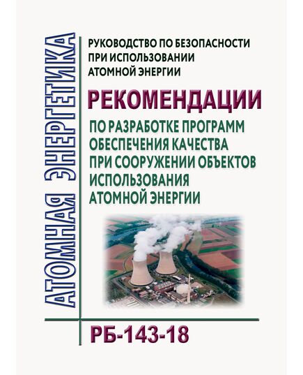 Руководство по безопасности при использовании атомной энергии "Рекомендации по разработке программ обеспечения качества при сооружении объектов использования атомной энергии (РБ-143-18). Утверждено Приказом Ростехнадзора от 15.05.2018 № 214 - Атомная энергетика, Радиационная безопасность, Энергетика, Электробезопасность -  1