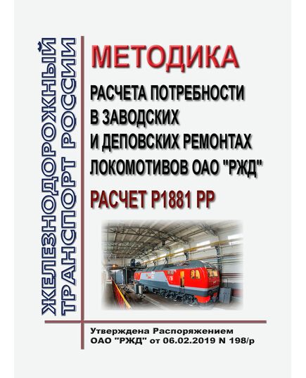 Методика расчета потребности в заводских и деповских ремонтах локомотивов ОАО "РЖД" расчет Р1881 РР.  Утверждена Распоряжением ОАО «РЖД» от 06.02.2019 N 198/р - Локомотивы и локомотивное хозяйство, (ЦТ, ЦТР), Железнодорожный транспорт -  1