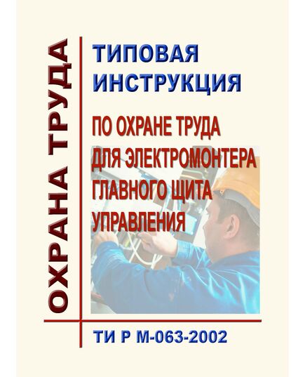 ТИ Р М-063-2002 (СО 153-34.03.282-2002). Типовая инструкция по охране труда для электромонтера главного щита управления. Утверждена и введена в действие Минтрудом РФ 02.08.2002, Минэнерго РФ 25.07.2002 - Работа с персоналом. Охрана труда, Энергетика, Электробезопасность -  1