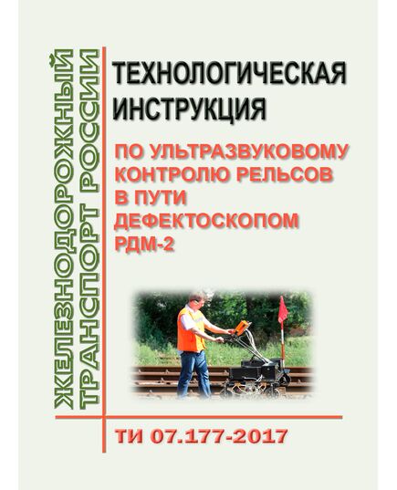 Технологическая инструкция по ультразвуковому контролю рельсов в пути дефектоскопом РДМ-2. ТИ 07.177-2017. Утверждена Распоряжением ОАО "РЖД" от 02.02.2018 № 180/р - Путь и путевое хозяйство, (ЦП, ЦДРП), Железнодорожный транспорт -  1