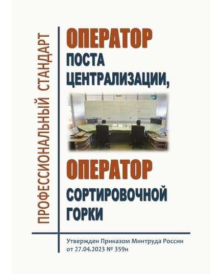 Профессиональный стандарт "Оператор поста централизации, оператор сортировочной горки". Утвержден Приказом Минтруда РФ от 27.04.2023 № 359н - Профессиональные стандарты на ЖДТ, Железнодорожный транспорт -  1