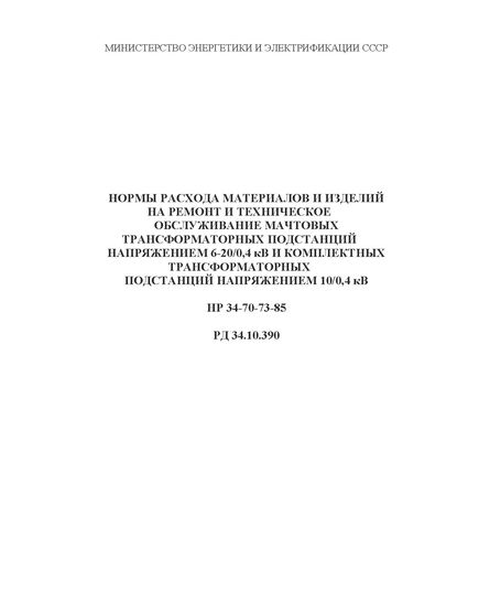 РД 34.10.390-85 (HP 34-70-73-85, СО 153-34.10.390). Нормы расхода материалов и изделий на ремонт и техническое обслуживание мачтовых трансформаторных подстанций напряжением 6-20/0,4 кВ и комплектных трансформаторных подстанций напряжением 10/0,4 кВ. Утвержден и введен в действие Минэнерго СССР 21.06.1985 - Правила эксплуатации. Руководство по ремонту и обслуживанию, Энергетика, Электробезопасность -  1