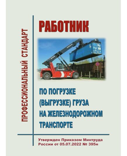 Профессиональный стандарт "Работник по погрузке (выгрузке) груза на железнодорожном транспорте". Утвержден Приказом Минтруда России от 05.07.2022 № 395н - Профессиональные стандарты на ЖДТ, Железнодорожный транспорт -  1