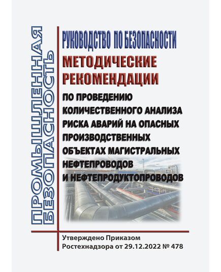 Руководство по безопасности "Методические рекомендации по проведению количественного анализа риска аварий на опасных производственных объектах магистральных нефтепроводов и нефтепродуктопроводов". Утверждено Приказом Ростехнадзораот от 29.12.2022 № 478 - Объекты нефтегазодобывающей промышленности, магистрального трубопроводного транспорта, геологоразведки, Промышленная безопасность -  1