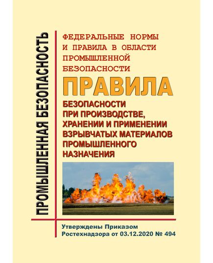 Федеральные нормы и правила в области промышленной безопасности "Правила безопасности при производстве, хранении и применении взрывчатых материалов промышленного назначения". Утверждены Приказом Ростехнадзора от 03.12.2020 № 494 в редакции Приказа Ростехнадзора от 25.05.2022 № 171 - Объекты производства, хранения и применения взрывчатых материалов промышленного назначения, Промышленная безопасность -  1