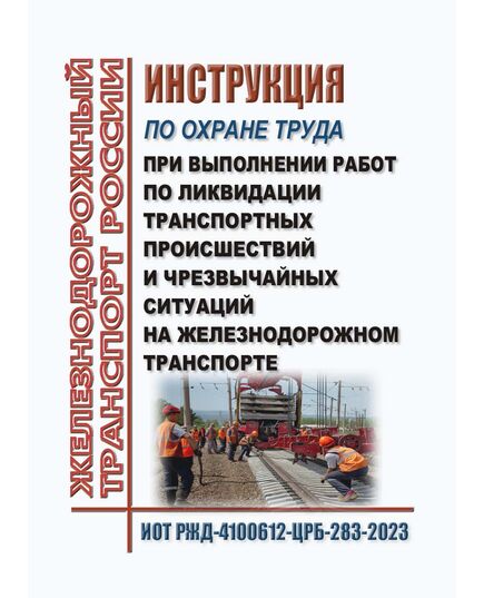 Инструкция по охране труда при выполнении работ по ликвидации транспортных происшествий и чрезвычайных ситуаций на железнодорожном транспорте. ИОТ РЖД-4100612-ЦРБ-283-2023. Утверждена Распоряжением ОАО "РЖД" от 20.07.2023 № 1821/р -  Инструкции по охране труда (ИОТ РЖД), Охрана труда, Промышленная безопасность, (ЦБТ) -  2