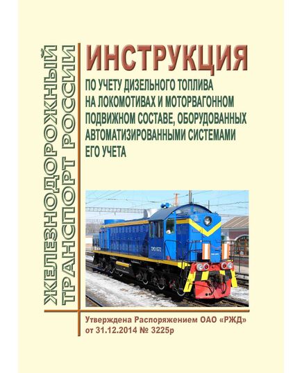 Инструкция по учету дизельного топлива на локомотивах и моторвагонном подвижном составе, оборудованных автоматизированными системами его учета. Утверждена Распоряжением ОАО "РЖД" от 31.12.2014 № 3225р - Локомотивы и локомотивное хозяйство, (ЦТ, ЦТР), Железнодорожный транспорт -  1