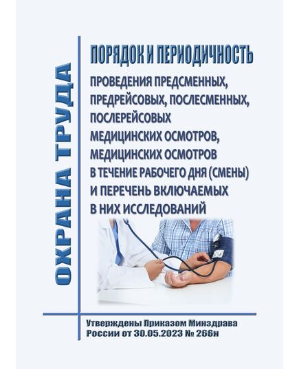 Порядок и периодичность проведения предсменных, предрейсовых, послесменных, послерейсовых медицинских осмотров, медицинских осмотров в течение рабочего дня (смены) и перечня включаемых в них исследований. Утвержден Приказом Минздрава России от 30.05.2023 № 266н - Нормативные документы межотраслевого применения, Охрана труда и безопасность работ -  1