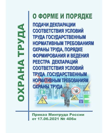 О форме и Порядке подачи декларации соответствия условий труда государственным нормативным требованиям охраны труда, Порядке формирования и ведения реестра деклараций соответствия условий труда государственным нормативным требованиям охраны труда. Приказ Минтруда России от 17.06.2021 № 406н - Нормативные документы межотраслевого применения, Охрана труда и безопасность работ -  1