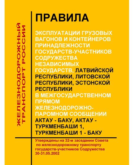 Правила эксплуатации грузовых вагонов и контейнеров принадлежности государств-участников Содружества Независимых Государств, Латвийской Республики, Литовской Республики, Эстонской Республики в межгосударственном прямом железнодорожно-паромном сообщении Актау - Баку, Актау - Туркменбаши 1, Туркменбаши 1 - Баку. Утверждены на 32-м заседании Совета по железнодорожному транспорту государств-участников Содружества 30-31.05.2002 - Организация перевозки грузов, Эксплуатация железных дорог, грузовая и коммерческая работа, (ЦМ) -  1