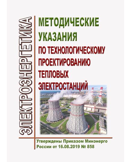 Методические указания по технологическому проектированию тепловых электростанций. Утверждены Приказом Минэнерго России от 16.08.2019 № 858 в редакции Приказа Минэнерго России от 09.12.2024 № 2398 - Тепловые установки и сети, Энергетика, Электробезопасность -  1
