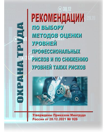 Рекомендации по выбору методов оценки уровней профессиональных рисков и по снижению уровней таких рисков. Утверждены Приказом Минтруда России от 28.12.2021 № 926 - Нормативные документы межотраслевого применения, Охрана труда и безопасность работ -  1