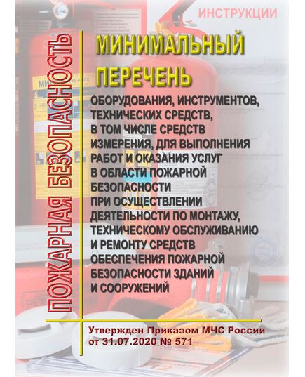 Минимальный перечень оборудования, инструментов, технических средств, в том числе средств измерения, для выполнения работ и оказания услуг в области пожарной безопасности при осуществлении деятельности по монтажу, техническому обслуживанию и ремонту средств обеспечения пожарной безопасности зданий и сооружений. Утвержден Приказом МЧС России от 31.07.2020 № 571 в редакции в редакции Приказа МЧС России от 12.02.2022 № 93 - Пожарная безопасность, Книжные издания (Книги, брошюры) -  1