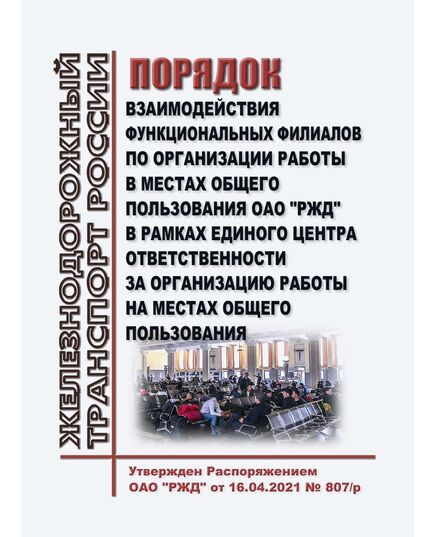 Порядок взаимодействия функциональных филиалов по организации работы мест общего пользования ОАО "РЖД" в рамках единого центра ответственности за организацию работы на местах общего пользования. Утвержден Распоряжением ОАО "РЖД" от 16.04.2021 № 807/р в редакции Распоряжения ОАО "РЖД" от 05.09.2022 № 2319/р - Инфраструктура, Общие положения, (ЦДИ), Железнодорожный транспорт -  1