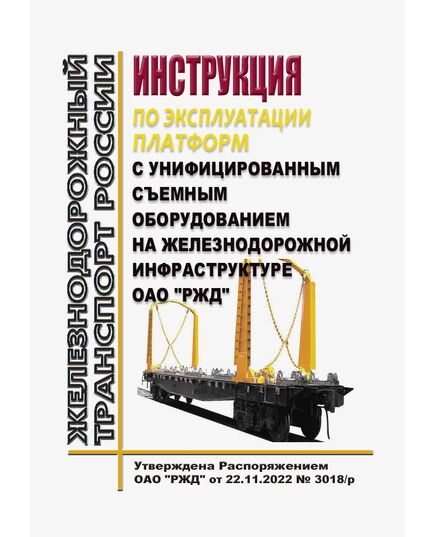 Инструкция по эксплуатации платформ с унифицированным съемным оборудованием на железнодорожной инфраструктуре ОАО "РЖД". Утверждена Распоряжением ОАО "РЖД" от 22.11.2022 № 3018/р - Вагоны и вагонное хозяйство (ЦВ, ЦЛ), Железнодорожный транспорт -  1