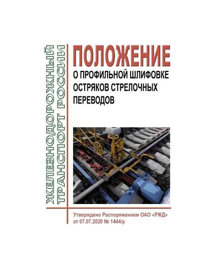 Положение о профильной шлифовке остряков стрелочных переводов. Утверждено Распоряжением ОАО "РЖД" от 07.07.2020 № 1444/р в редакции Распоряжения ОАО "РЖД" от 13.12.2023 № 3167/р - Путь и путевое хозяйство, (ЦП, ЦДРП), Железнодорожный транспорт -  1