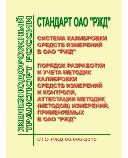 Стандарт ОАО "РЖД". Система калибровки средств измерений в ОАО "РЖД". Порядок разработки и учета методик калибровки средств измерений и контроля, аттестации методик (методов) измерений, применяемых в ОАО "РЖД". СТО РЖД 06.006-2015. Утвержден Распоряжение ОАО "РЖД" от 30.12.2015 № 3157р - Метрология, Железнодорожный транспорт -  1