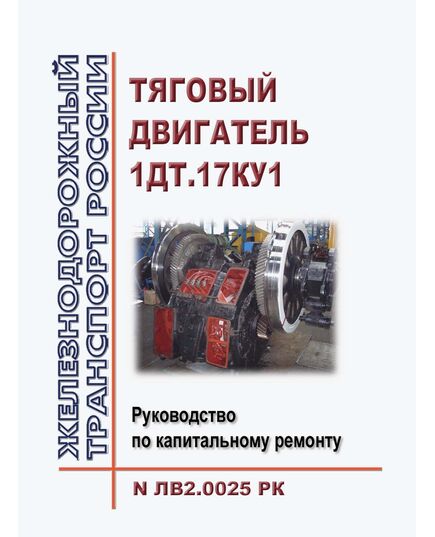 "Тяговый двигатель 1ДТ.17КУ1 Руководство по капитальному ремонту N ЛВ2.0025 РК".  Утверждено Распоряжением ОАО "РЖД" от 28.12.2021 № 3019/р - Локомотивы и локомотивное хозяйство, (ЦТ, ЦТР), Железнодорожный транспорт -  1