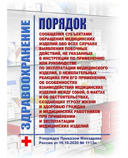Порядок сообщения субъектами обращения медицинских изделий обо всех случаях выявления побочных действий, не указанных в инструкции по применению или руководстве по эксплуатации медицинского изделия, о нежелательных реакциях при его применении, об особенностях взаимодействия медицинских изделий между собой, о фактах и об обстоятельствах, создающих угрозу жизни и здоровью граждан и медицинских работников при применении и эксплуатации медицинских изделий. Утвержден Приказом Минздрава России от 19.10.2020 № 1113н - Здравоохранение, Книжные издания (Книги, брошюры) -  1