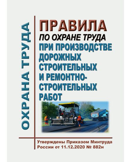 Правила по охране труда при производстве дорожных строительных и ремонтно-строительных работ. Утверждены Приказом Минтруда России от 11.12.2020 № 882н в редакции Приказа Минтруда России от 29.04.2025 № 287н - Межотраслевые правила по охране труда, Охрана труда и безопасность работ -  1