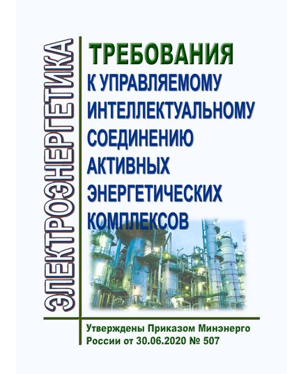 Требования к управляемому интеллектуальному соединению активных энергетических комплексов. Утверждены Приказом Минэнерго России от 30.06.2020 № 507 - Общие для различных объектов энергетики, Энергетика, Электробезопасность -  1