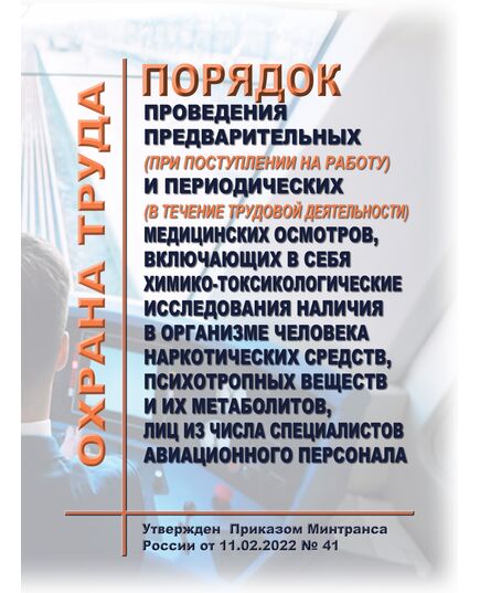 Порядок проведения предварительных (при поступлении на работу) и периодических (в течение трудовой деятельности) медицинских осмотров, включающих в себя химико-токсикологические исследования наличия в организме человека наркотических средств, психотропных веществ и их метаболитов, лиц из числа специалистов авиационного персонала. Утвержден Приказом Минтранса России от 11.02.2022 № 41 в редакции Приказ Минтранса России от 31.03.2025 № 111 - Охрана труда и эпидемиологическая безопасность, Воздушный транспорт -  1