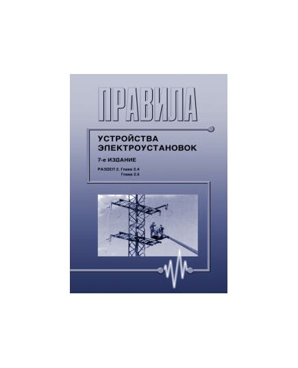 Правила устройства электроустановок ПУЭ (7-е издание). Раздел 2. Передача электроэнергии (главы  2.4, 2.5). Утверждены Приказом Минэнерго России от 20.05.03 № 187 в редакции Приказа Минэнерго России от 20.12.2017 № 1197 - Электрические установки и сети, Энергетика, Электробезопасность -  1