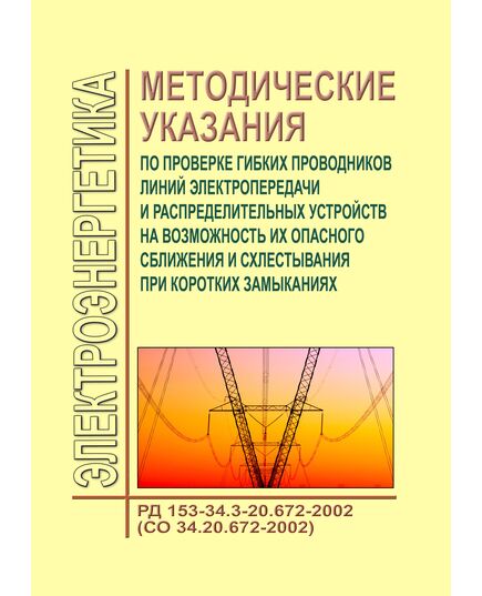 РД 153-34.3-20.672-2002 (СО 34.20.672-2002). Методические указания по проверке гибких проводников линий электропередачи и распределительных устройств на возможность их опасного сближения и схлестывания при коротких замыканиях. Утверждены РАО "ЕЭС России" 16.09.2002 года - Правила эксплуатации. Руководство по ремонту и обслуживанию, Энергетика, Электробезопасность -  1