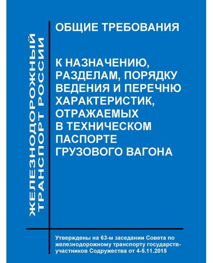 Общие требования к назначению, разделам, порядку ведения и перечню характеристик, отражаемых в техническом паспорте грузового вагона. Утверждены на 63-м заседании Совета по железнодорожному транспорту государств-участников Содружества от 4 - 5.11.2015 - Вагоны и вагонное хозяйство (ЦВ, ЦЛ), Железнодорожный транспорт -  1