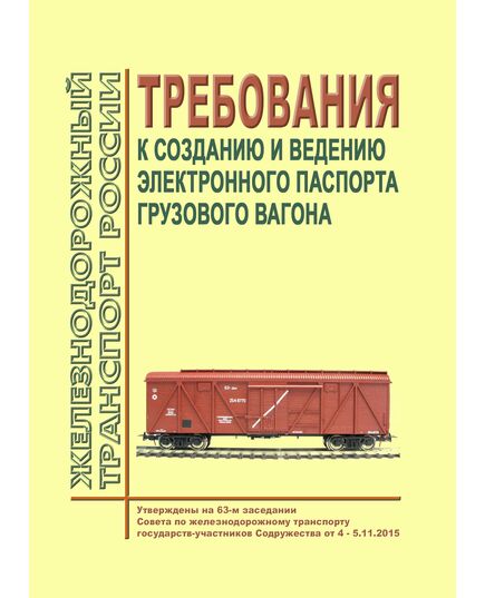Требования к созданию и ведению электронного паспорта грузового вагона. Утверждены на 63-м заседании Совета по железнодорожному транспорту государств-участников Содружества от 4 - 5.11.2015 - Вагоны и вагонное хозяйство (ЦВ, ЦЛ), Железнодорожный транспорт -  1