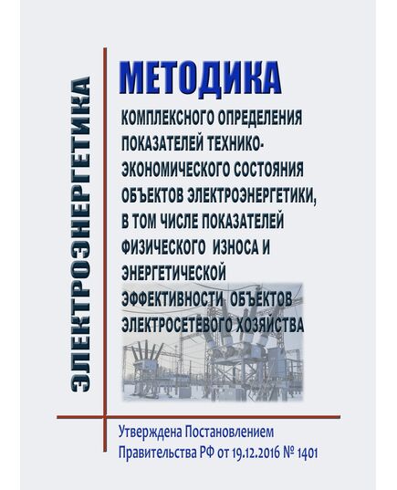 Методика комплексного определения показателей технико-экономического состояния объектов электроэнергетики, в том числе показателей физического износа и энергетической эффективности объектов электросетевого хозяйства. Утверждена Постановлением Правительства РФ от 19.12.2016 № 1401 в редакции Постановления Правительства РФ от 30.05.2023 № 878 - Общие для различных объектов энергетики, Энергетика, Электробезопасность -  1