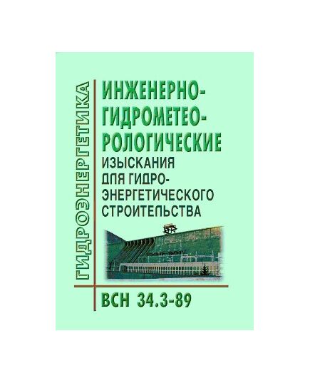 ВСН 34.3-89. Инженерно-гидрометеорологические изыскания для гидроэнергетического строительства. Утверждены Приказом Минэнерго СССР от 26.05.1989 № 98а - Гидроэнергетика, Энергетика, Электробезопасность -  1