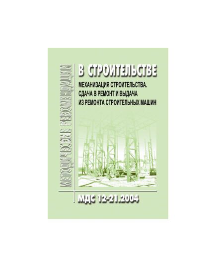 МДС 12-21.2004 Механизация строительства. Сдача в ремонт и выдача из ремонта строительных машин. Утверждены ЗАО "ЦНИИОМТП" 1 января 2004 года - Строительное производство, Строительство -  1