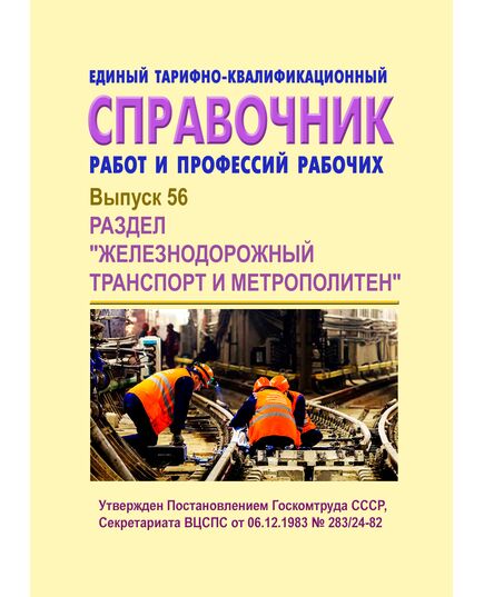 Единый тарифно-квалификационный справочник работ и профессий рабочих. Выпуск 56. Раздел "Железнодорожный транспорт и метрополитен". Утвержден Постановлением Госкомтруда СССР, Секретариата ВЦСПС от 06.12.1983 № 283/24-82 в редакции  Приказа Минздравсоцразвития РФ от 11.11.2008 № 641 - Общие для всех (многих) хозяйств железнодорожного транспорта, Железнодорожный транспорт -  1