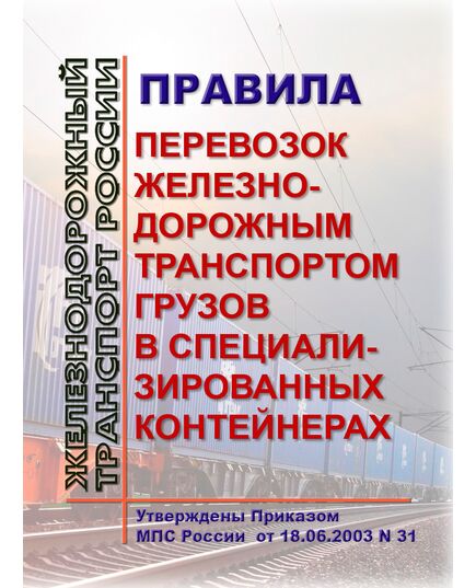Правила перевозок железнодорожным транспортом грузов в специализированных контейнерах. Утверждены Приказом МПС России от 18.06.2003 № 31 - Правила перевозки грузов, Эксплуатация железных дорог, грузовая и коммерческая работа, (ЦМ) -  1