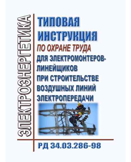 РД 34.03.286-98 (СО 34.03.286-98). Типовая инструкция по охране труда для электромонтеров-линейщиков при строительстве воздушных линий электропередачи. Утверждена Приказом РАО "ЕЭС России" от 17.03. 1998 № 35 - Работа с персоналом. Охрана труда, Энергетика, Электробезопасность -  1