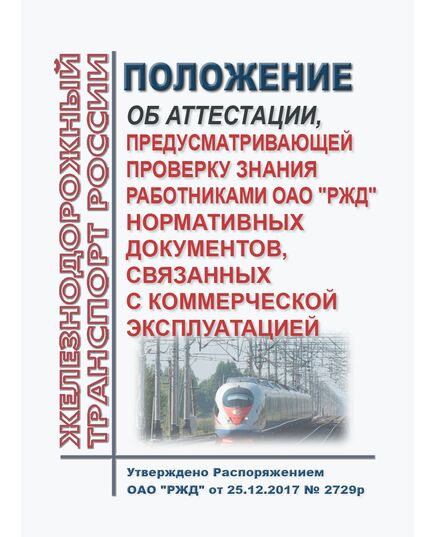 Положение об аттестации, предусматривающей проверку знания работниками ОАО "РЖД" нормативных документов, связанных с коммерческой эксплуатацией. Утверждено Распоряжением ОАО "РЖД" от 25.12.2017 № 2729р в редакции Распоряжения ОАО "РЖД" от 07.02.2024 № 341/р - Профессиональное обучение. Техническая учеба, Железнодорожный транспорт -  1