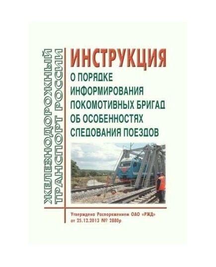Инструкция о порядке информирования локомотивных бригад об особенностях следования поездов. Утверждена Распоряжением ОАО "РЖД" от 25.12.2013 № 2880р - Локомотивы и локомотивное хозяйство, (ЦТ, ЦТР), Железнодорожный транспорт -  1