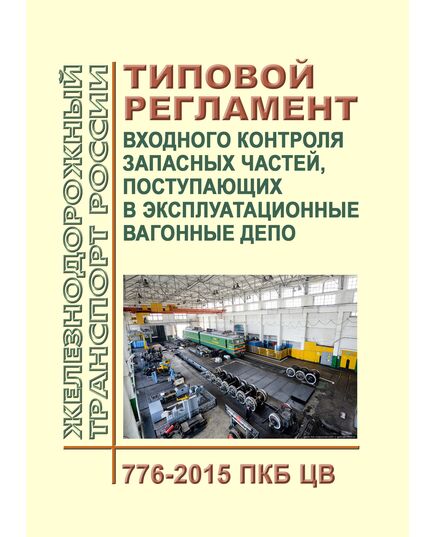Типовой регламент входного контроля запасных частей, поступающих в эксплуатационные вагонные депо № 776-2015 ПКБ ЦВ. Утвержден Распоряжением ОАО "РЖД" от 31.03.2015 № 810р в редакции Распоряжения ОАО "РЖД" от 22.04.2024 № 1003/р - Вагоны и вагонное хозяйство (ЦВ, ЦЛ), Железнодорожный транспорт -  1