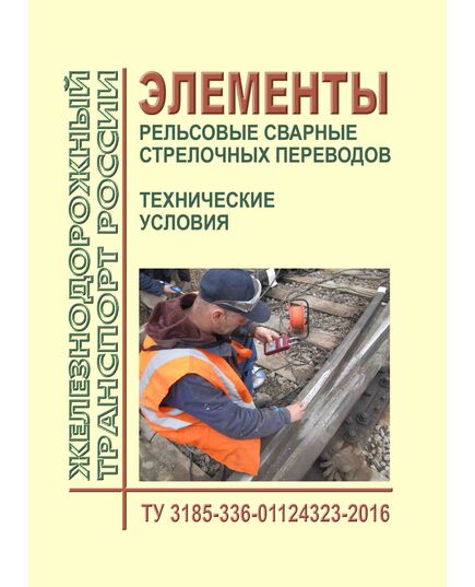 Технические условия на элементы рельсовые сварные стрелочных переводов. ТУ 3185-336-01124323-2016. Утверждены Распоряжением ОАО "РЖД"от 03.02.2017 № 229р - Путь и путевое хозяйство, (ЦП, ЦДРП), Железнодорожный транспорт -  1