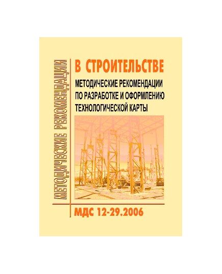 МДС 12-29.2006 Методические рекомендации по разработке и оформлению технологической карты. Утвержден ЗАО "ЦНИИОМТП" 1 января 2007 года - Строительное производство, Строительство -  1