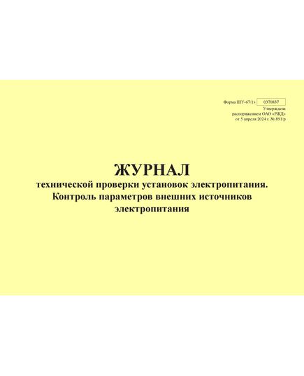 Форма ШУ-67/1э. Журнал технической проверки установок электропитания. Контроль параметров внешних источников электропитания, утв. Распоряжением ОАО "РЖД" от 05.04.2024 № 891/р (альбомный, прошитый, 100 страниц) - Автоматика и телемеханика на железнодорожном транспорте (ЦШ), Железнодорожный транспорт -  1
