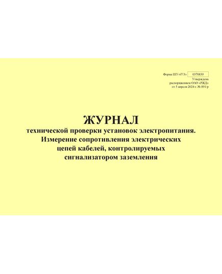 Форма ШУ-67/3э. Журнал технической проверки установок электропитания. Измерение сопротивления электрических цепей кабелей, контролируемых сигнализатором заземления, утв. Распоряжением ОАО "РЖД" от 05.04.2024 № 891/р (альбомный, прошитый, 100 страниц) - Автоматика и телемеханика на железнодорожном транспорте (ЦШ), Железнодорожный транспорт -  1
