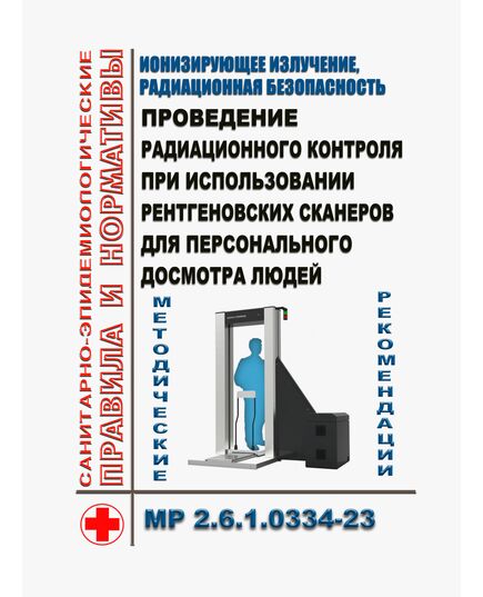 МР 2.6.1.0334-23. Ионизирующее излучение, радиационная безопасность. Проведение радиационного контроля при использовании рентгеновских сканеров для персонального досмотра людей. Методические рекомендации. Утверждены Главным государственным санитарным врачом РФ 04.12.2023 - Гигиенические и санитарно-эпидемиологические требования, Книжные издания (Книги, брошюры) -  1