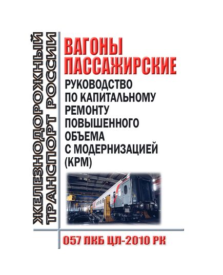 Вагоны пассажирские. Руководство по капитальному ремонту повышенного объема с модернизацией (КРМ). 057 ПКБ ЦЛ-2010 РК с изменениями, утв. Распоряжением ОАО "РЖД" от 19.08.2025 № 1742/р - Вагоны и вагонное хозяйство (ЦВ, ЦЛ), Железнодорожный транспорт -  1
