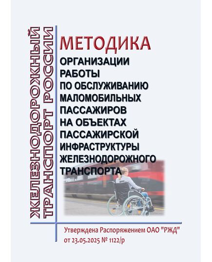 Методика организации работы по обслуживанию маломобильных пассажиров на объектах пассажирской инфраструктуры железнодорожного транспорта. Утверждена Распоряжением ОАО "РЖД" от 23.05.2025 № 1122/р - Инфраструктура, Общие положения, (ЦДИ), Железнодорожный транспорт -  1