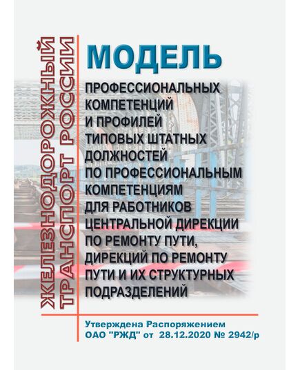 Модель профессиональных компетенций и профилей типовых штатных должностей по профессиональным компетенциям для работников Центральной дирекции по ремонту пути, дирекций по ремонту пути и их структурных подразделений. Утверждена Распоряжением ОАО "РЖД" от 28.12.2020 № 2942/р - Путь и путевое хозяйство, (ЦП, ЦДРП), Железнодорожный транспорт -  1