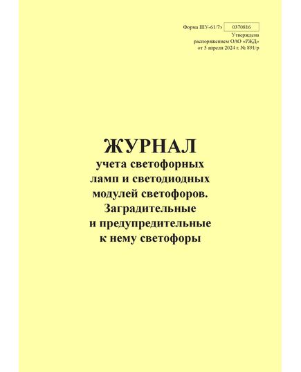 Форма ШУ-61/7э. Журнал учета светофорных ламп и светодиодных модулей светофоров. Заградительные и предупредительные к нему светофоры, утв. Распоряжением ОАО "РЖД" от 05.04.2024 № 891/р (книжный, прошитый, 100 страниц) - Автоматика и телемеханика на железнодорожном транспорте (ЦШ), Железнодорожный транспорт -  1